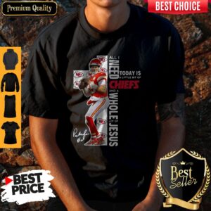 Patrick Mahomes All I Need Today Is A Little Bit Of Chiefs And A Whole Lot Of Jesus Shirt