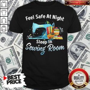 Feel Safe At Night Sleep In Sewing Room Shirt