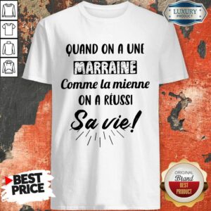 Quand On A Une Marraine Comme La Mienne On A Reussi Sa Vie Shirt
