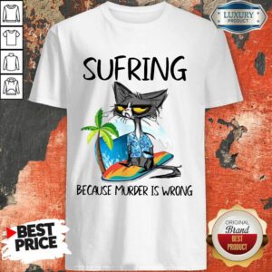 Cat Surfing Because Murder Is Wrong Shirt