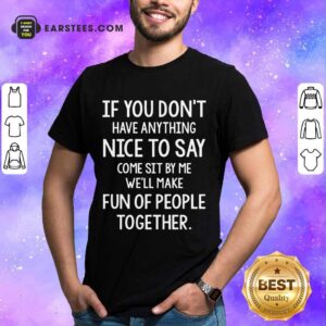 Original If You Don’t Nice To Say Come Sit By Me We'll Make Shirt
