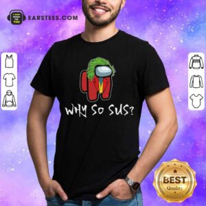 Nice Good Among Us Why So Sus T-Shirt