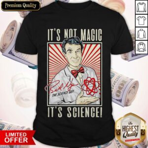 It’s Not Magic It’s Science Bill Nye The Science Guy Signature Shirt