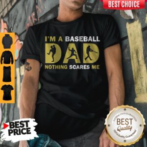 Top I’m A Baseball Dad Nothing Scares Me Shirt