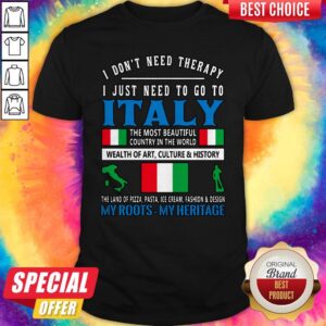 I Don’t Need Therapy I Just Need To Go To Italy The Most Beautiful Country In The World Shirt