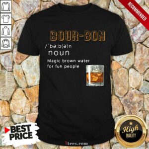 Bourbon Magic Brown Water For Fun People Shirt
