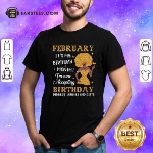 Official February Its My Birthday Month Im Now Accepting Birthday Dinners Lunches And Gifts Shirt