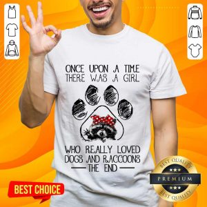 Happy Once Upon A Time There Was A Girl Who Really Loved Dogs And Raccoons Shirt