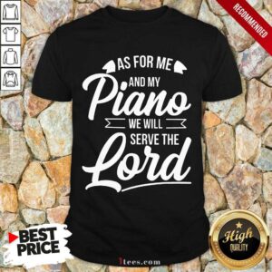Nice As For Me And Ny Piano We Will Serve The Lord Shirt