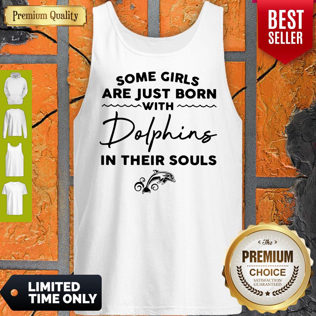 Some Girls Are Just Born With Dolphins In Their Souls Shirts