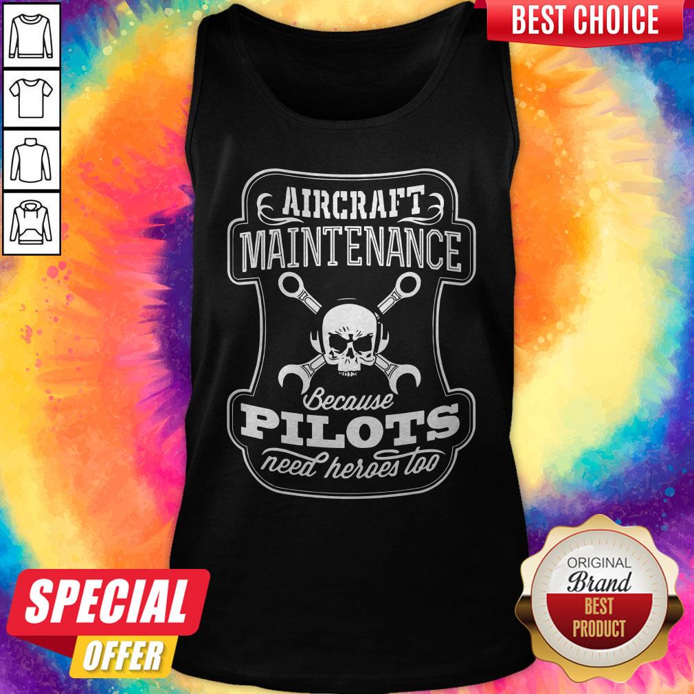 Skull Aircraft Maintenance Because Pilot Need Heroes Too Shirt