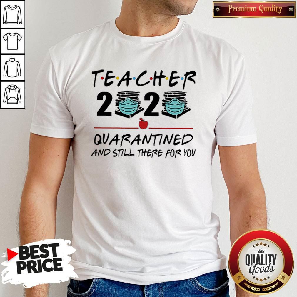 Teacher 2020 Quarantined And Still There For You Shirt
