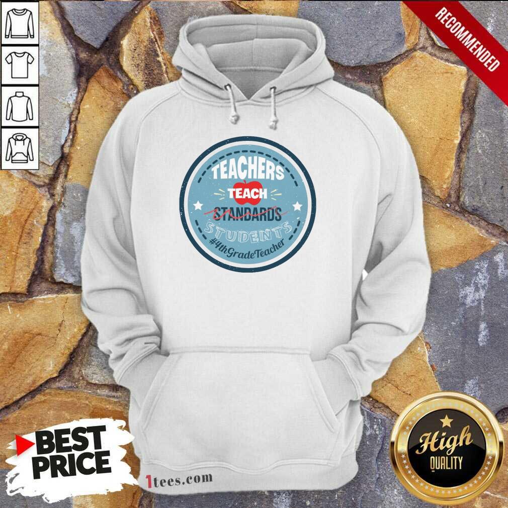 Teachers Teach Standards Students 4Th Shirt