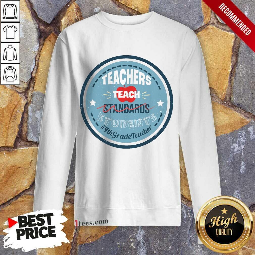 Teachers Teach Standards Students 4Th Shirt