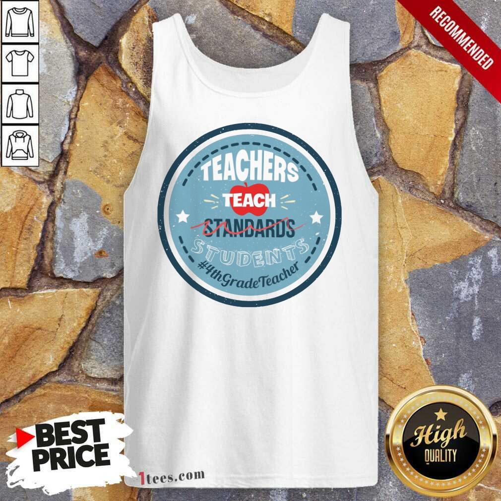 Teachers Teach Standards Students 4Th Shirt