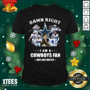 Official Damn Right I Am A Dallas Cowboy Fan Now And Forever Signatures Shirt