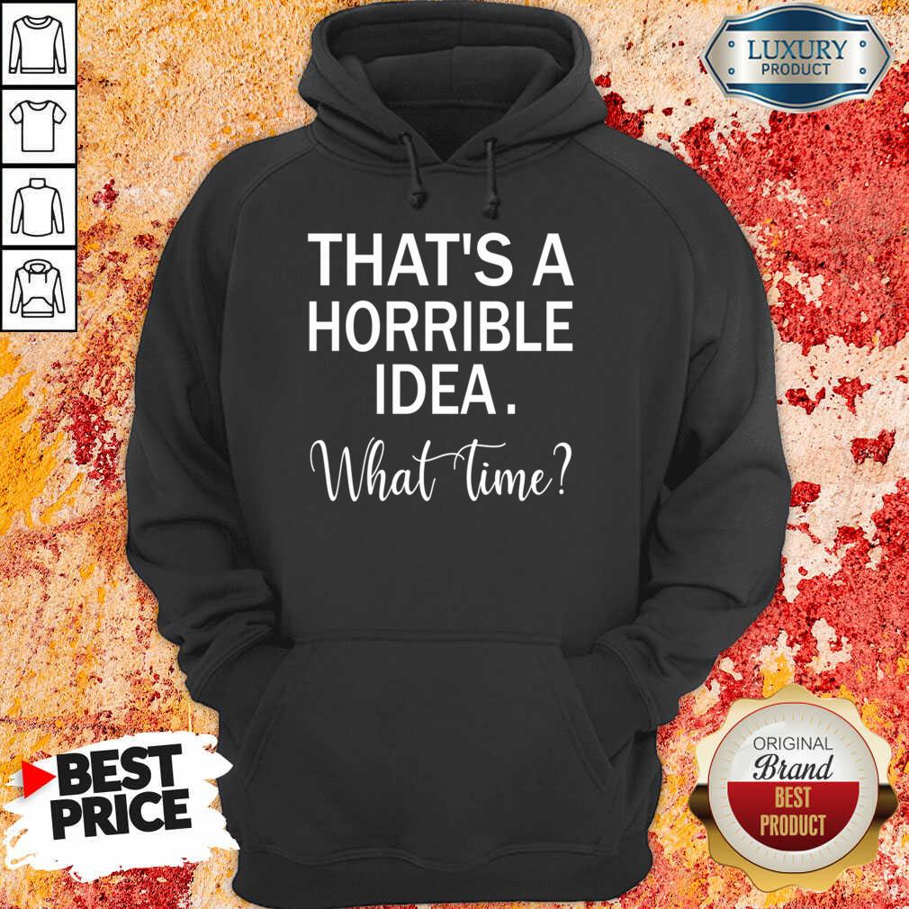 That's A Horrible Idea What Time Shirt