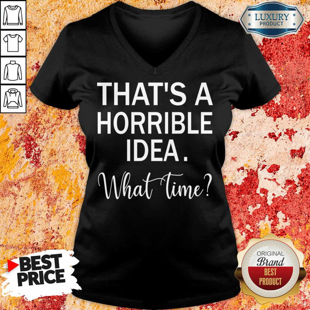 That's A Horrible Idea What Time Shirt