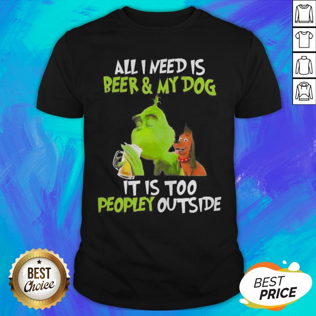 The Green All I Need Is Beer And My Dog It’s Too People Outside Shirt