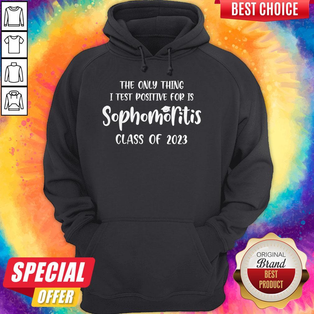 The Only Thing I Test Positive For Is Sophomoritis Class Of 2023 Shirt