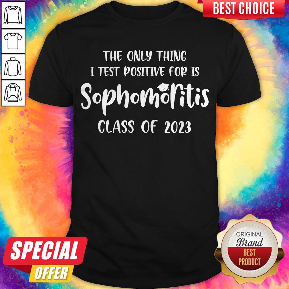 The Only Thing I Test Positive For Is Sophomoritis Class Of 2023 Shirt