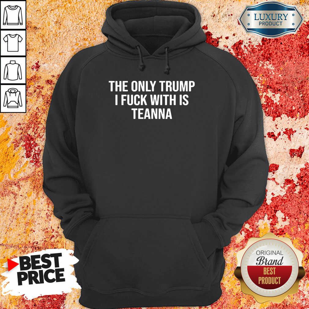 The Only Trump I Fuck With Is Teanna Shirt