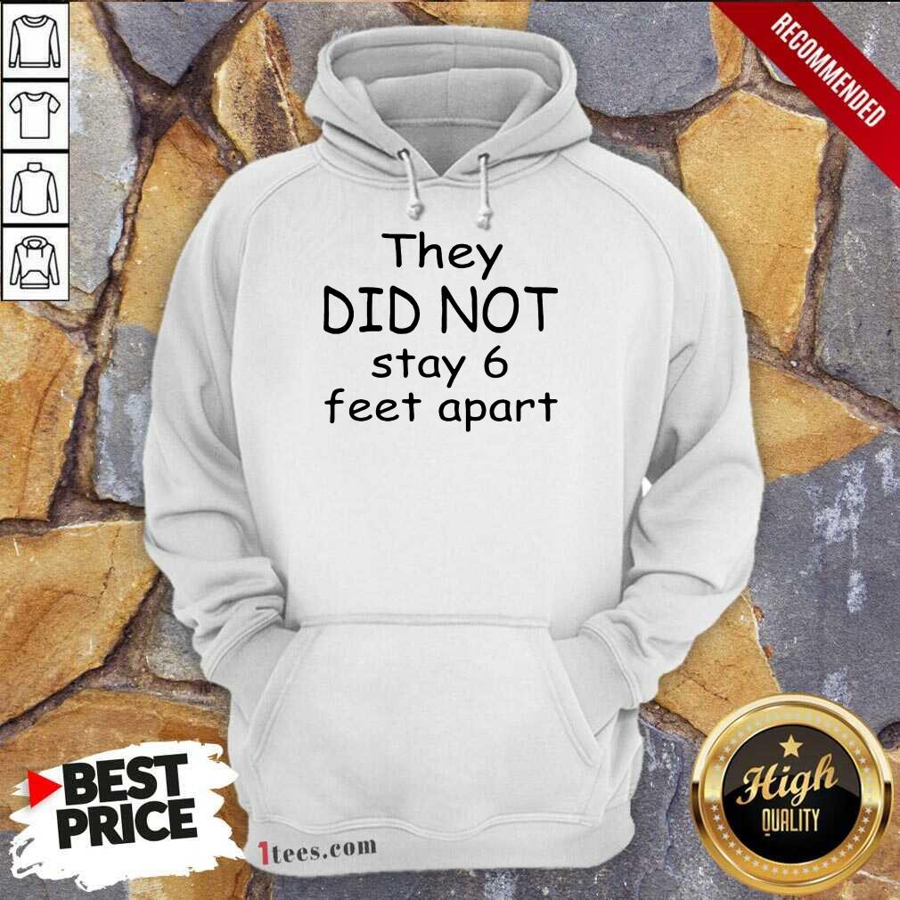 They Did Not Stay 6 Feet Apart Shirt