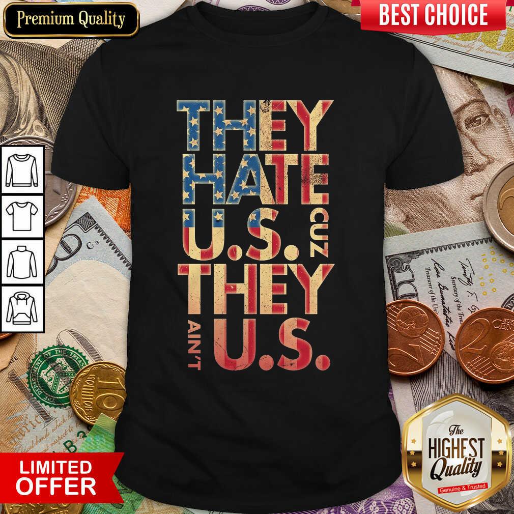 They Hate US Cuz They Aint US Shirt