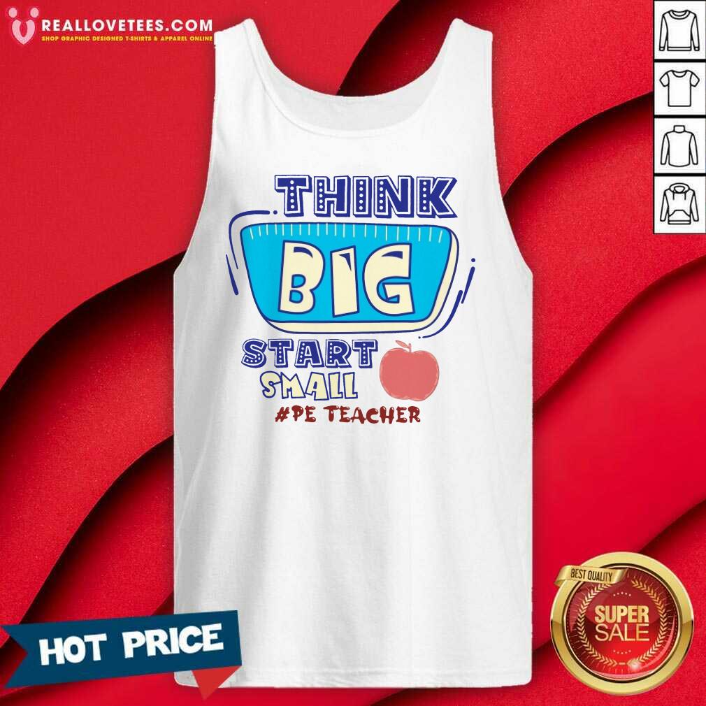 Think Big Start Small Pe Teacher Shirt
