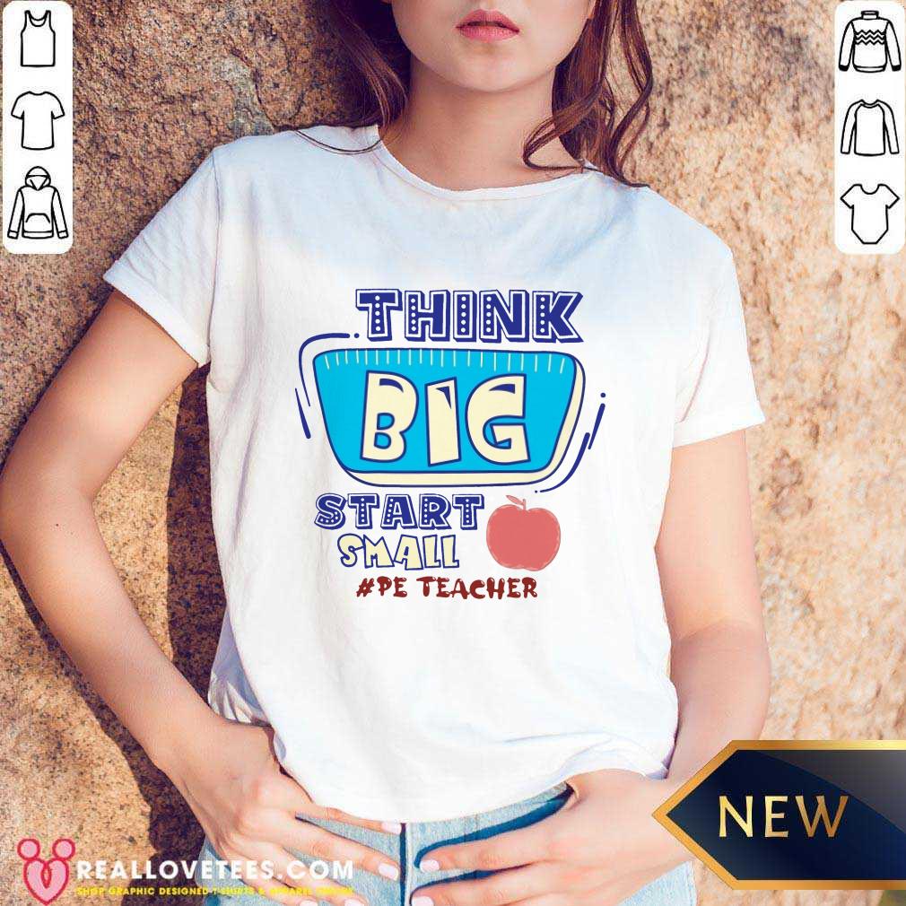 Think Big Start Small Pe Teacher Shirt