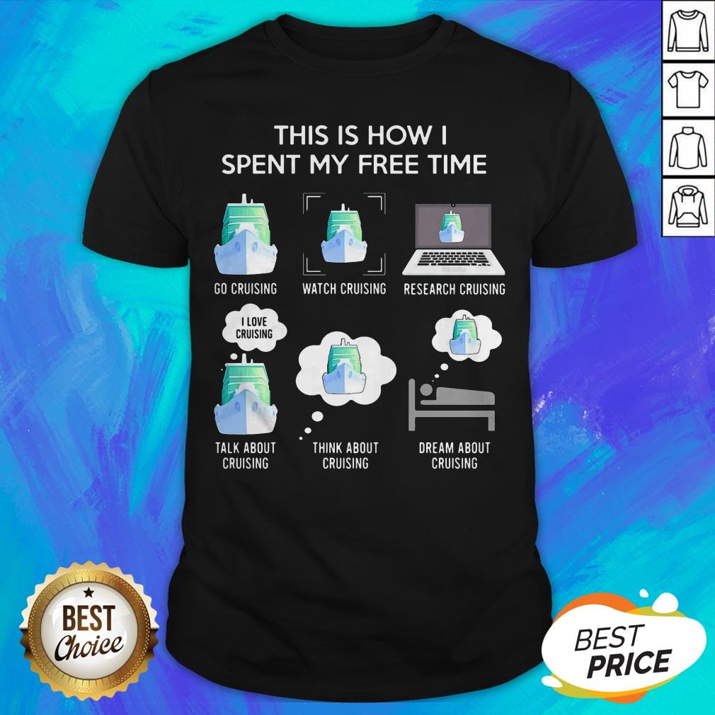 This Is How I Spent My Free Time Go Cruising Watch Cruising Activity Shirt