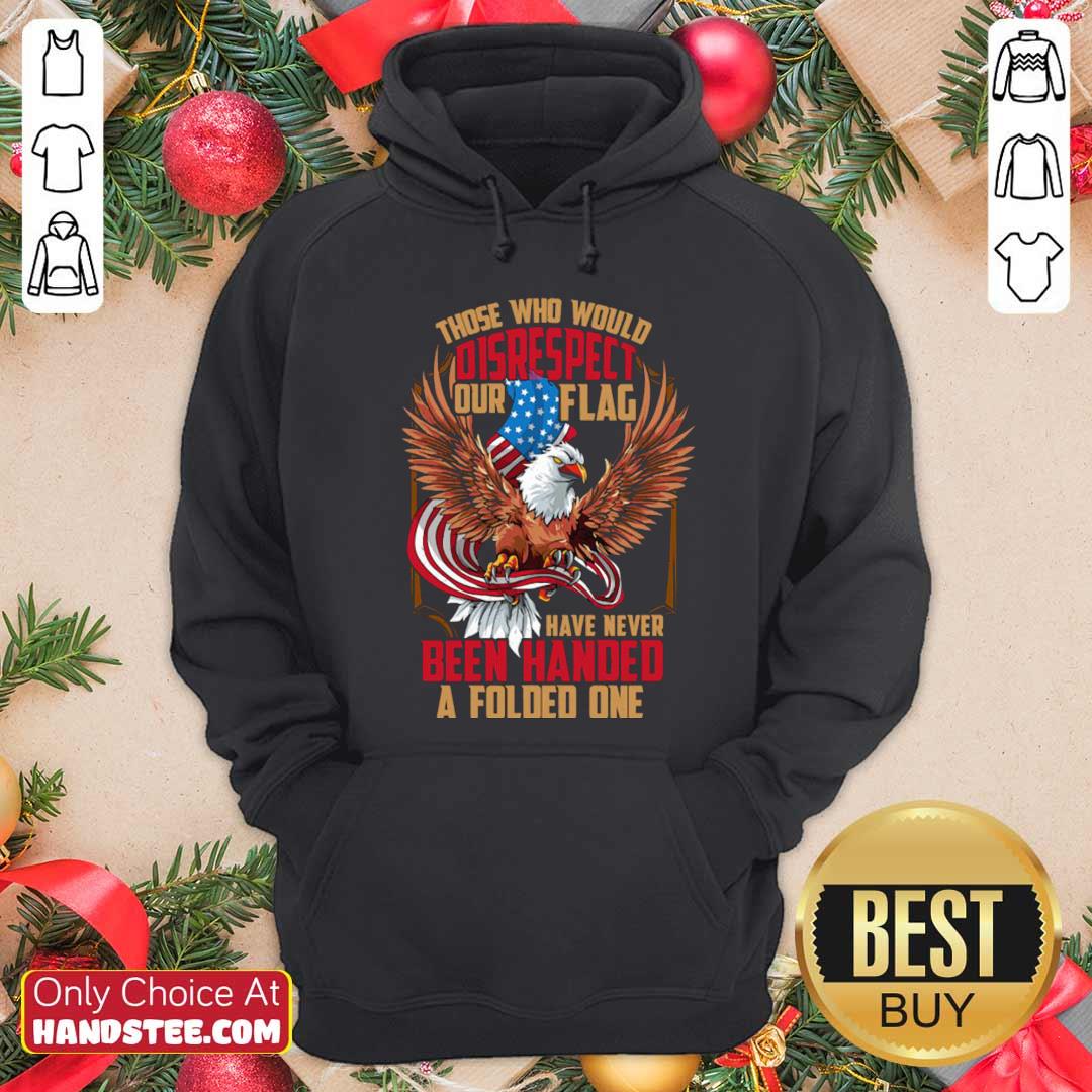 those-who-would-disrespect-our-flag-have-never-been-handed-a-folded-one-veterans-gold-american-eagle-flag-hoodie.jpg