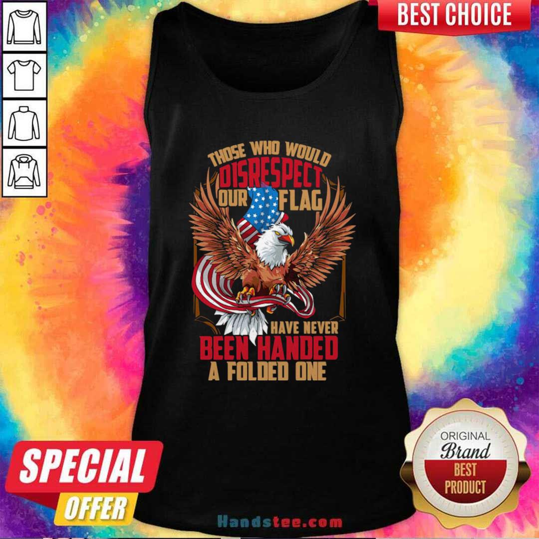 those-who-would-disrespect-our-flag-have-never-been-handed-a-folded-one-veterans-gold-american-eagle-flag-tank-top.jpg