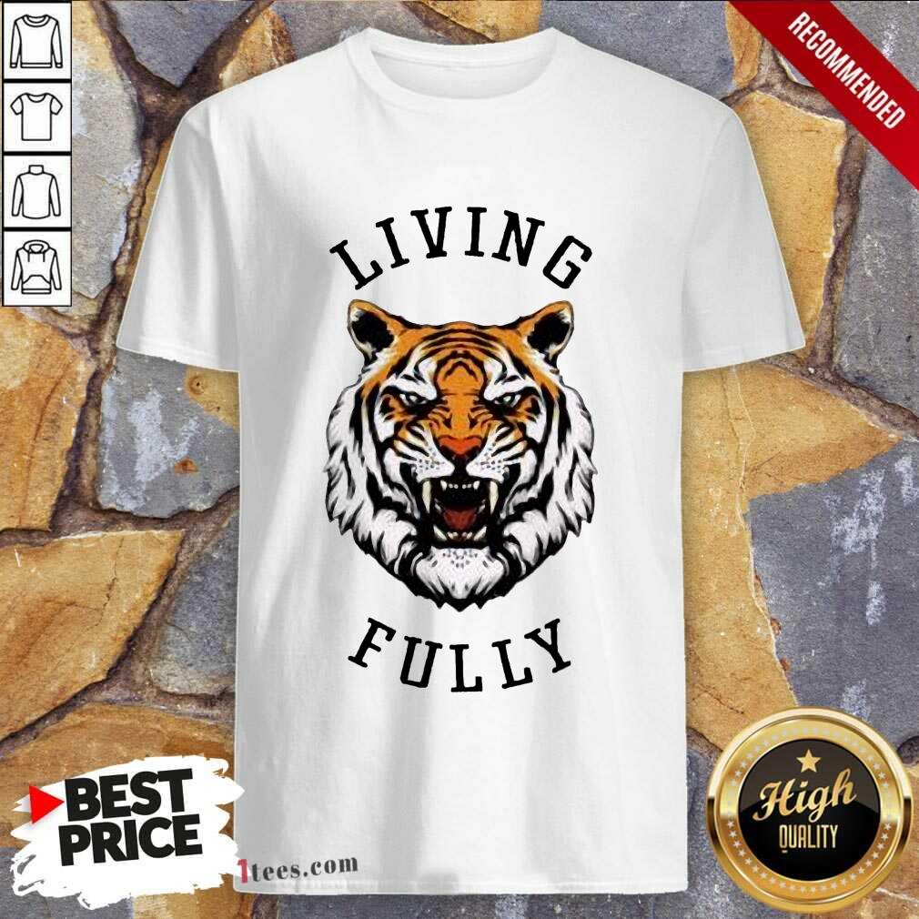 Tiger Living Fully Shirt