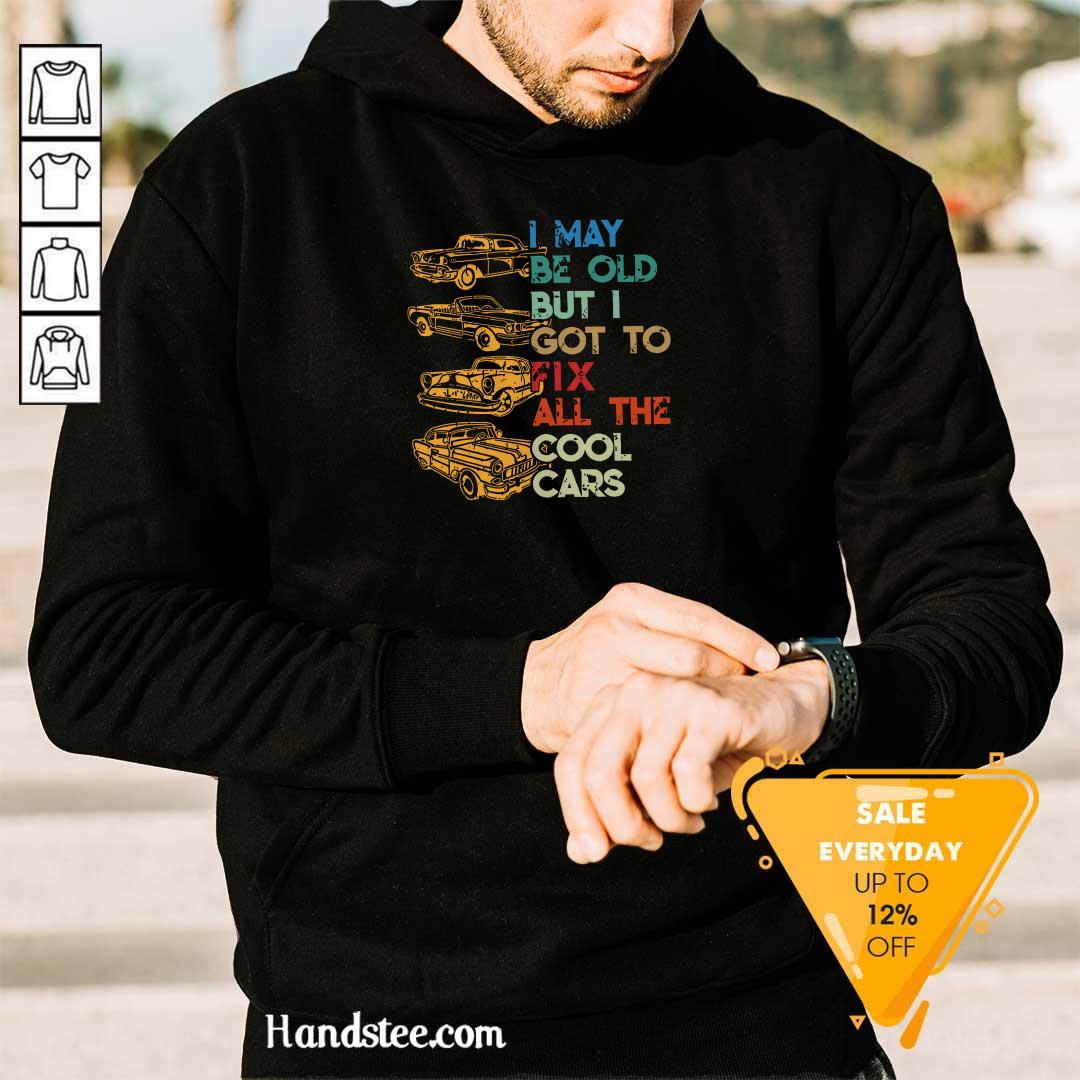 Tired I May Be Old But I Got To Fix All 6 The Cool Cars Shirt
