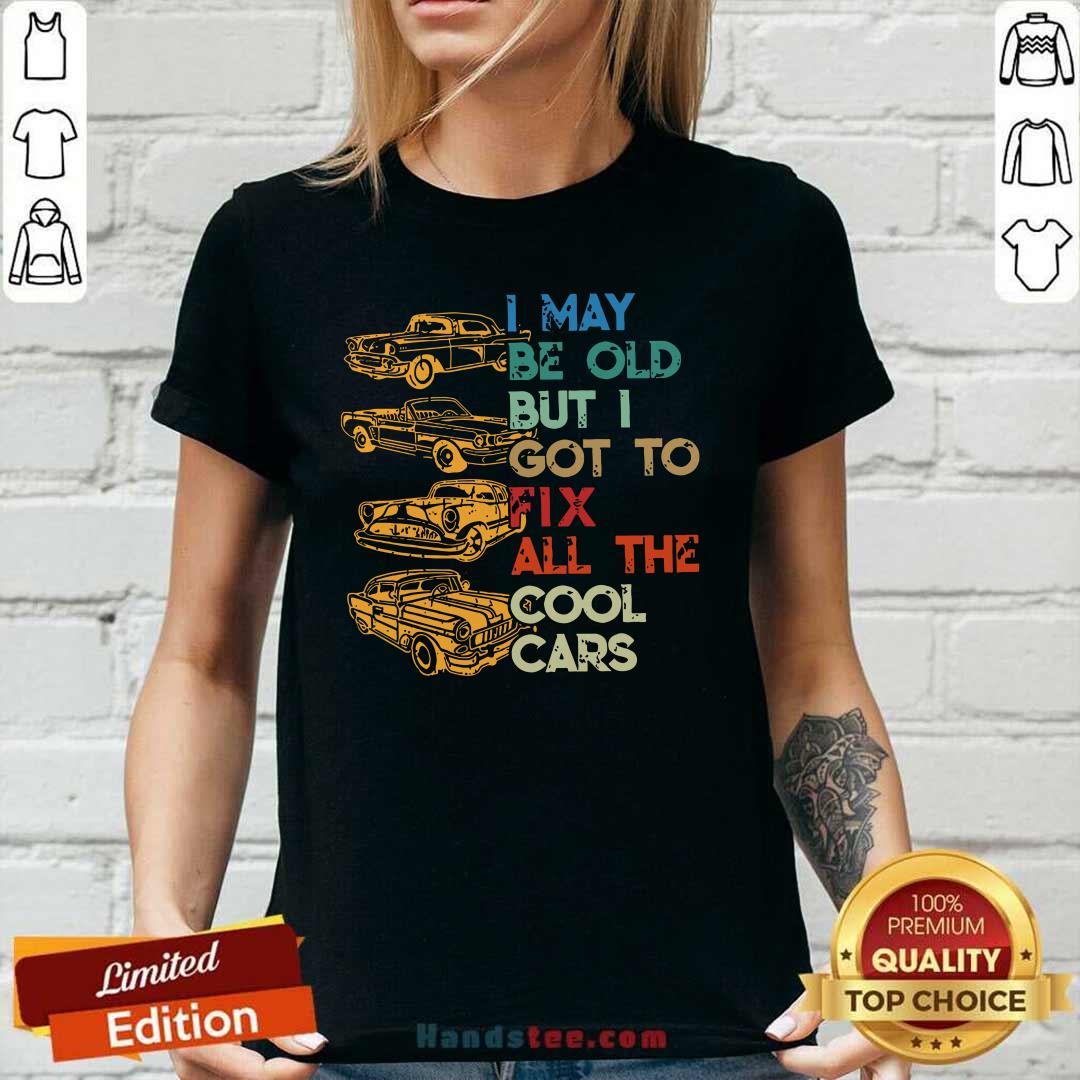 Tired I May Be Old But I Got To Fix All 6 The Cool Cars Shirt