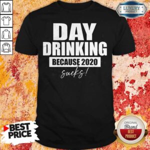 Premium Day Drinking Because 2020 Sucks Shirt
