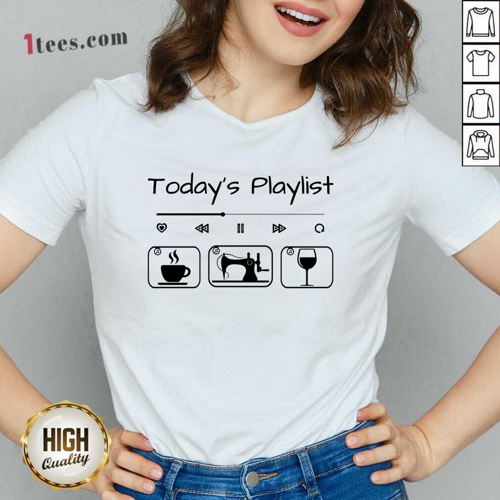 Todays Playlist Coffee Sewing Wine Shirt