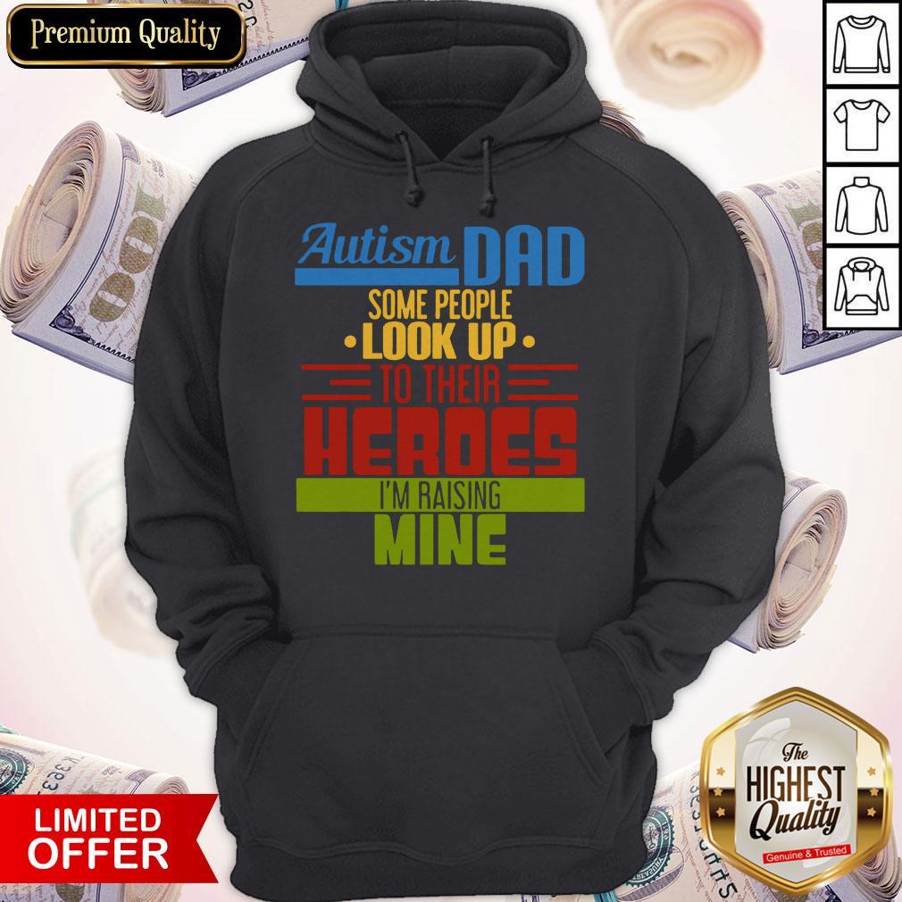 Top Autism Dad Some People Look Up To Their Heroes I’m Raising Mine Shirt