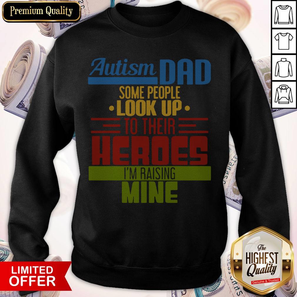 Top Autism Dad Some People Look Up To Their Heroes I’m Raising Mine Shirt