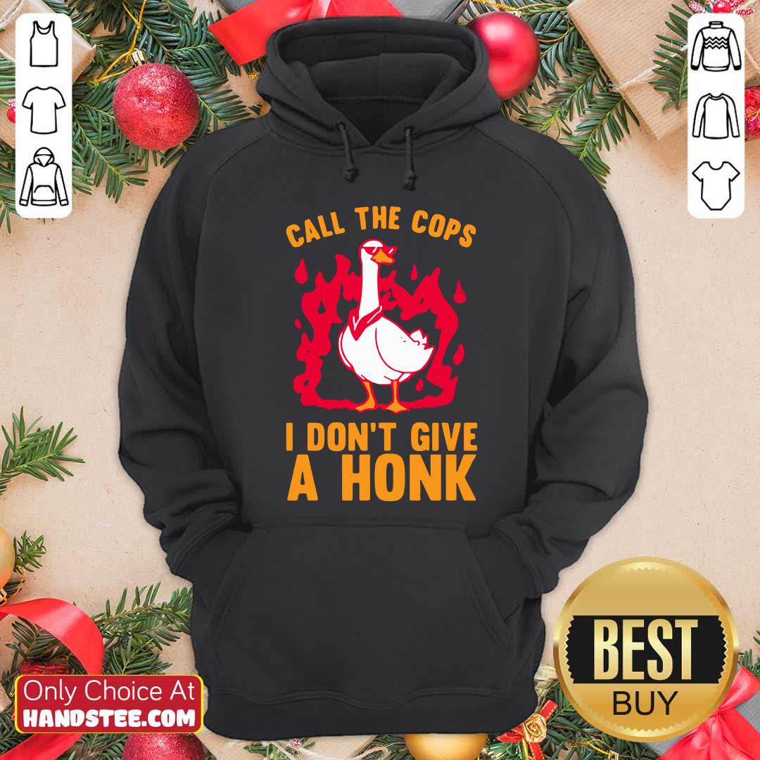 Top Call The Cops I Dont Give A Honk Shirt