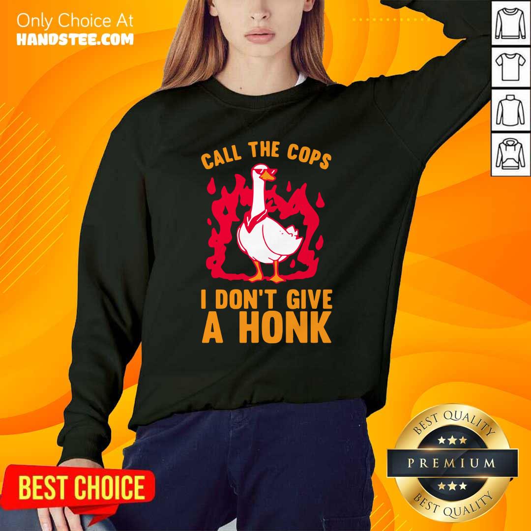 Top Call The Cops I Dont Give A Honk Shirt