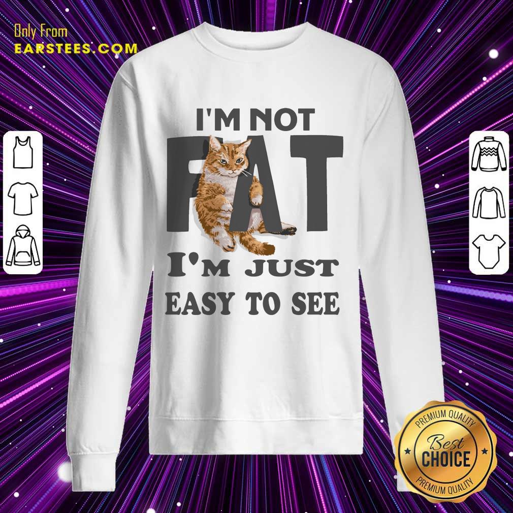 Top Cat I'm Not Fat I'm Just Easy To See Shirt