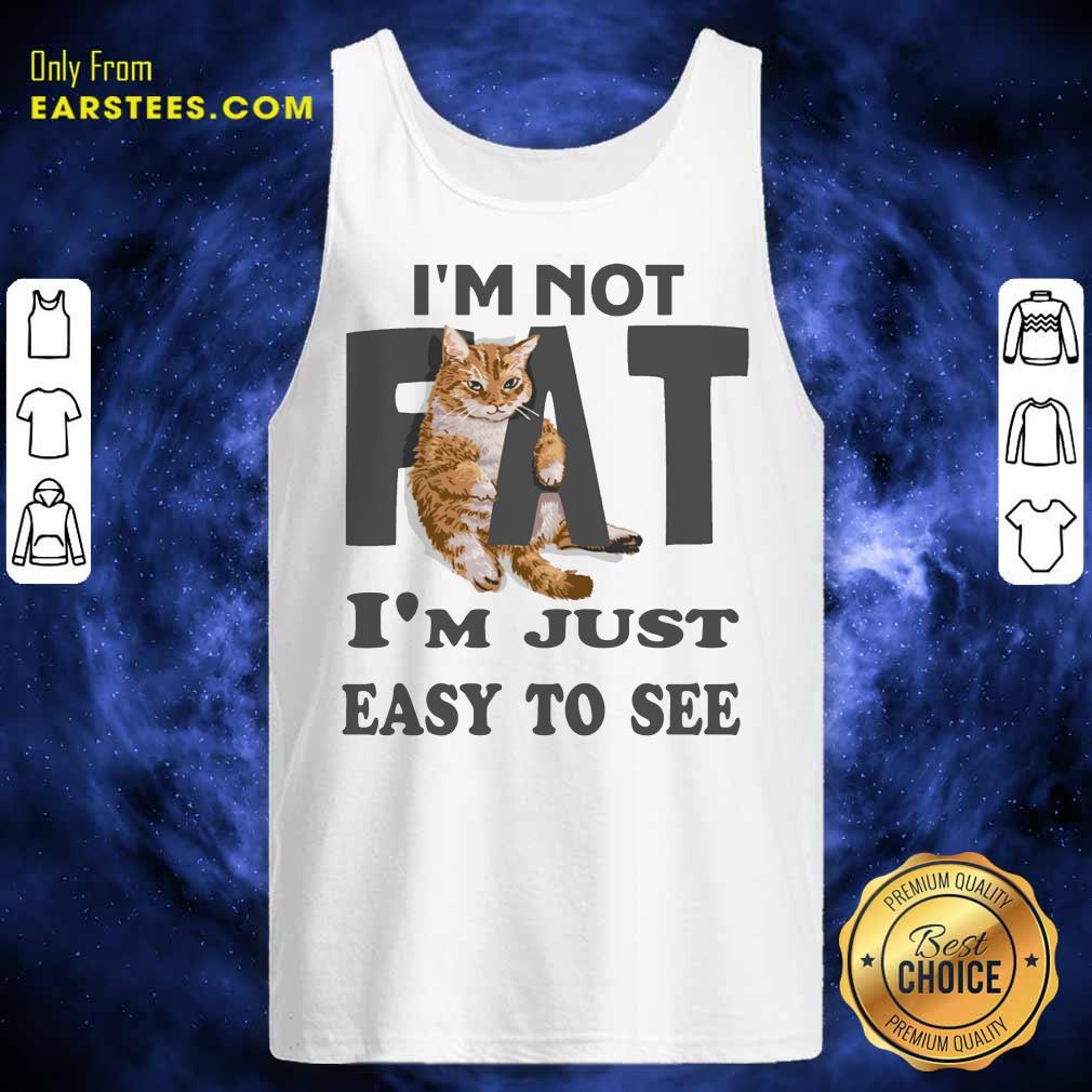 Top Cat I'm Not Fat I'm Just Easy To See Shirt