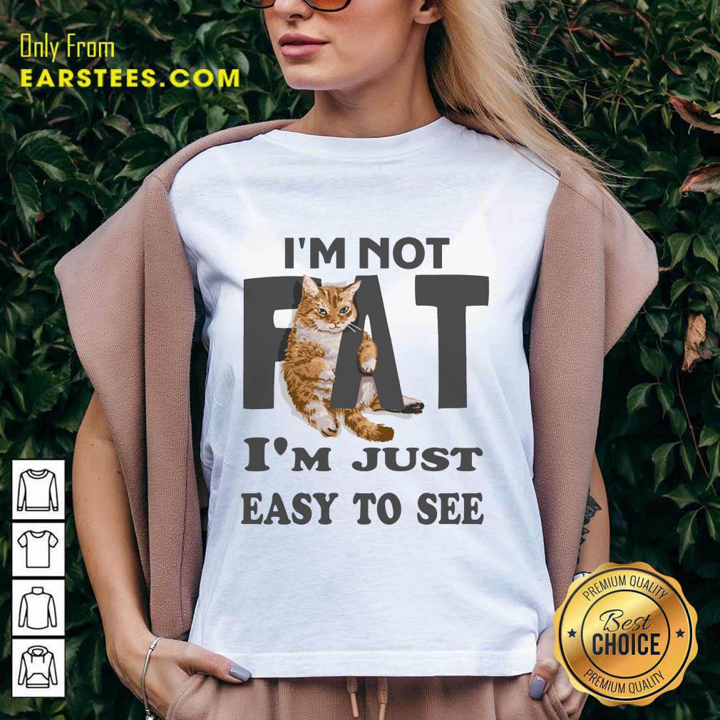 Top Cat I'm Not Fat I'm Just Easy To See Shirt
