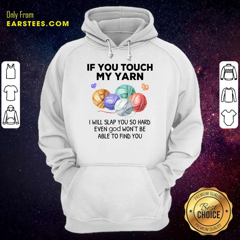 Top Crochet Knitting If You Touch My Yarn I Will Slap You So Hard Shirt