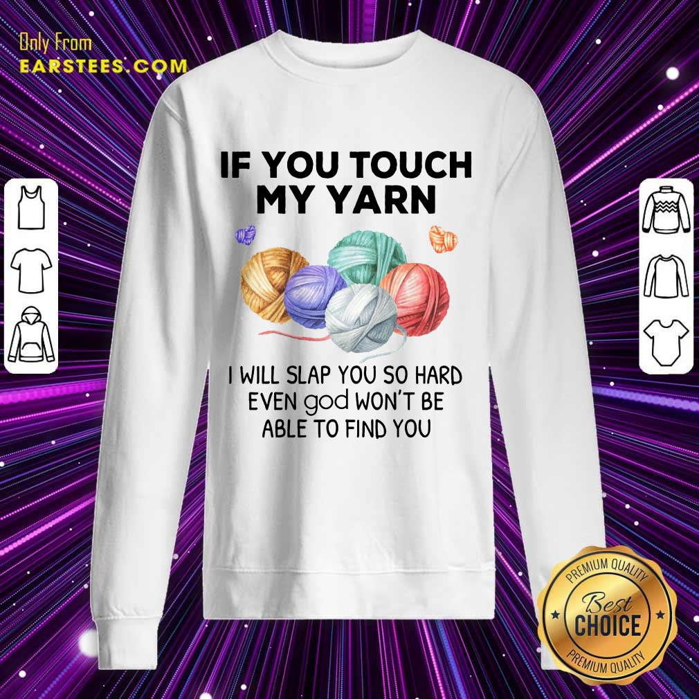 Top Crochet Knitting If You Touch My Yarn I Will Slap You So Hard Shirt