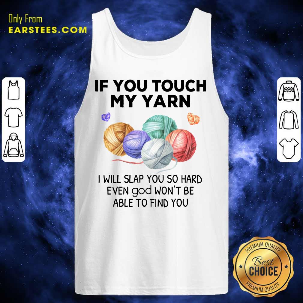 Top Crochet Knitting If You Touch My Yarn I Will Slap You So Hard Shirt