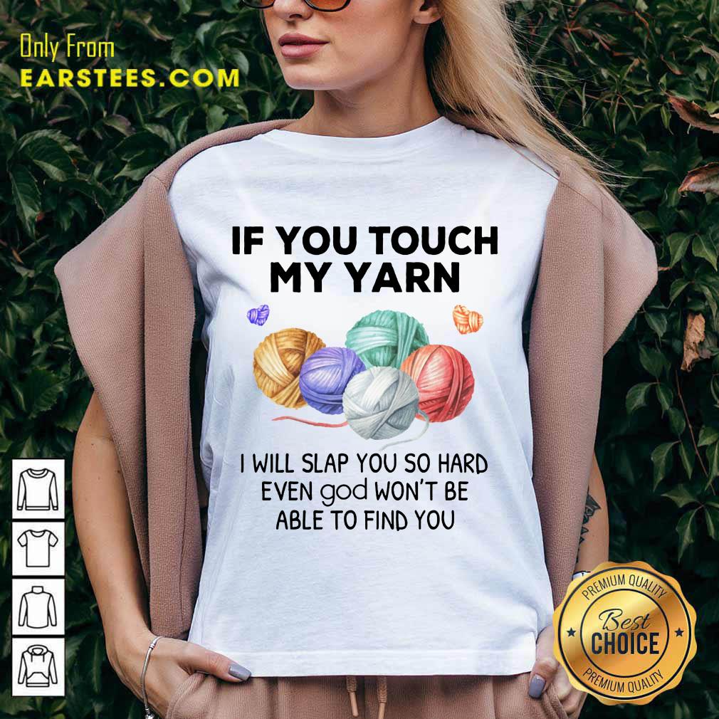 Top Crochet Knitting If You Touch My Yarn I Will Slap You So Hard Shirt