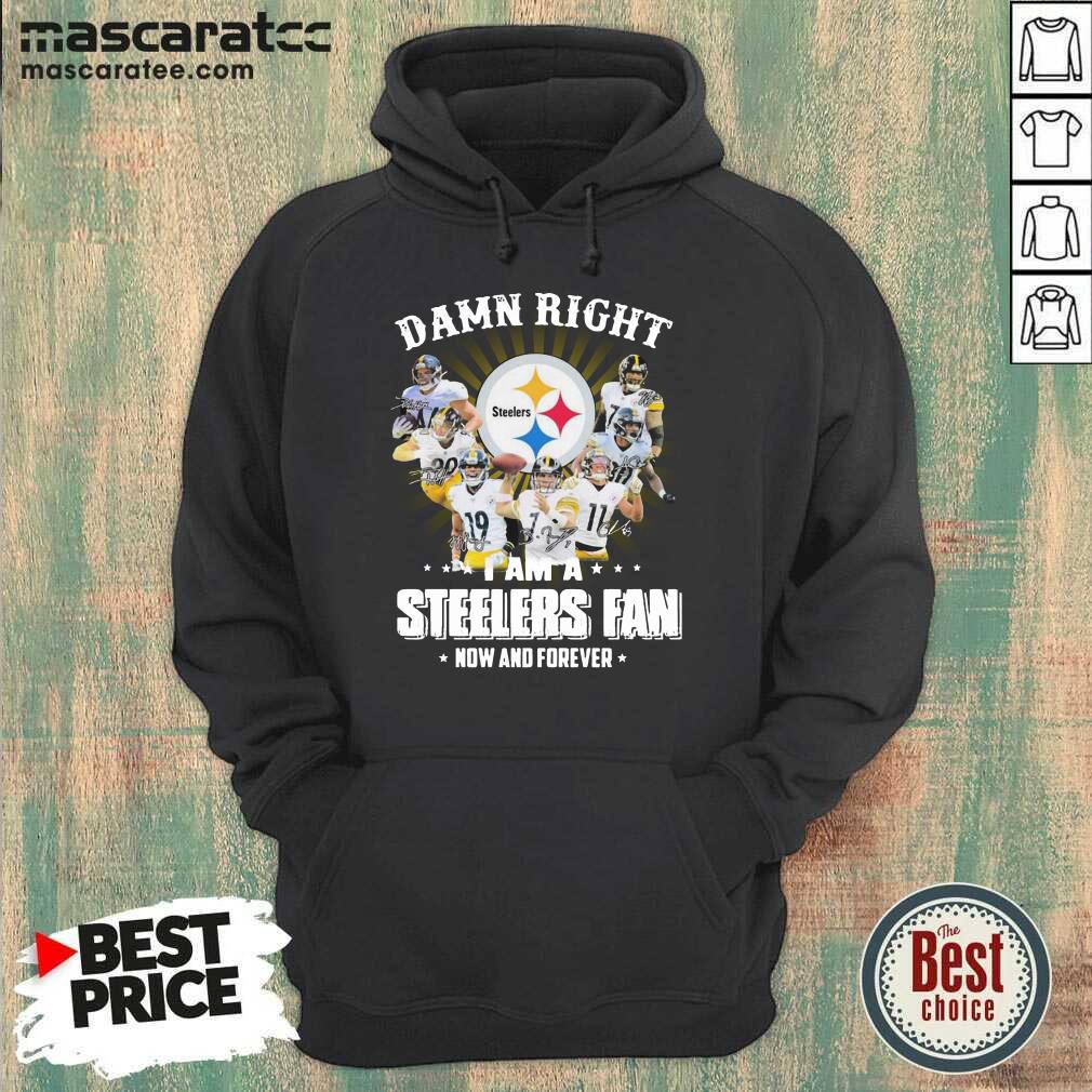 Top Damn Right I Am A Pittsburgh Steelers Fan Now And Forever Signature Shirt